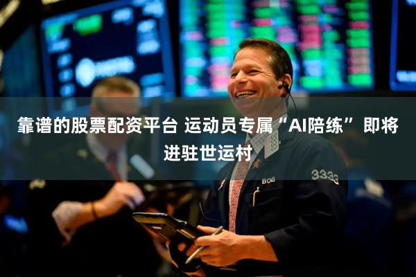 靠谱的股票配资平台 运动员专属“AI陪练” 即将进驻世运村